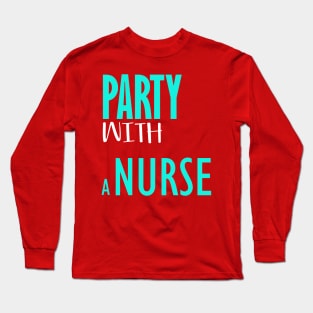 Party with a nurse Long Sleeve T-Shirt